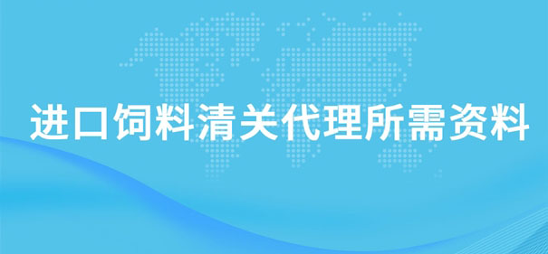 進(jìn)口飼料清關(guān)代理所需資料有哪些呢? 進(jìn)口飼料清關(guān)代理所需資料有哪些呢?