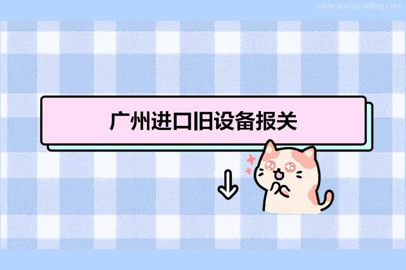 廣州進(jìn)口舊設(shè)備報關(guān)的具體流程有這些 廣州進(jìn)口舊設(shè)備報關(guān)的具體流程有這些